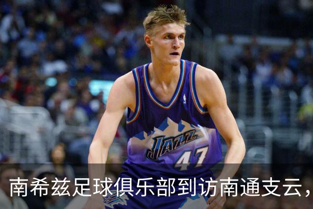 南希兹足球俱乐部到访南通支云，共探足球发展新路径